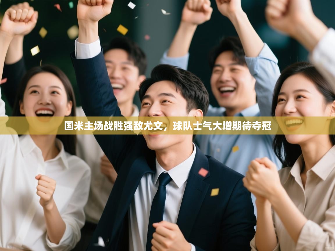趣玩体育nba直播-国米主场战胜强敌尤文,球队士气大增期待夺冠  第4张