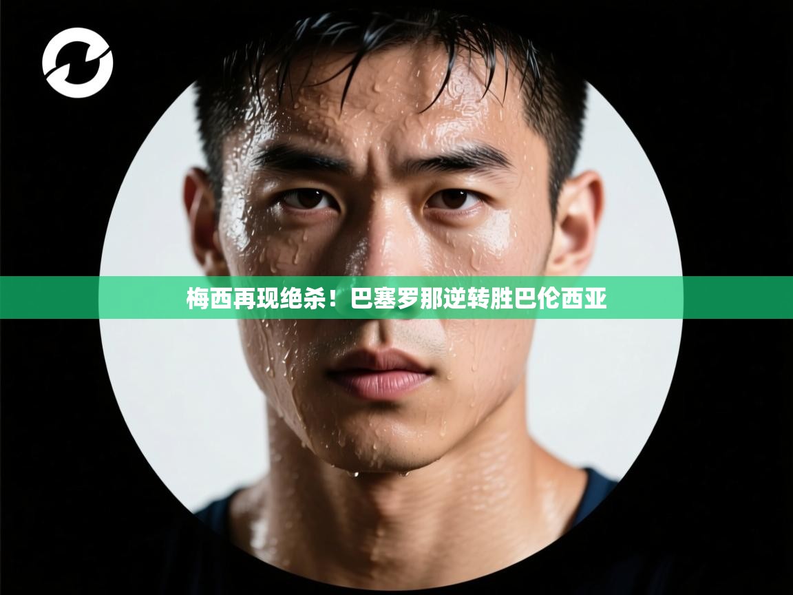 爱游戏体育下载-梅西再现绝杀!巴塞罗那逆转胜巴伦西亚  第3张