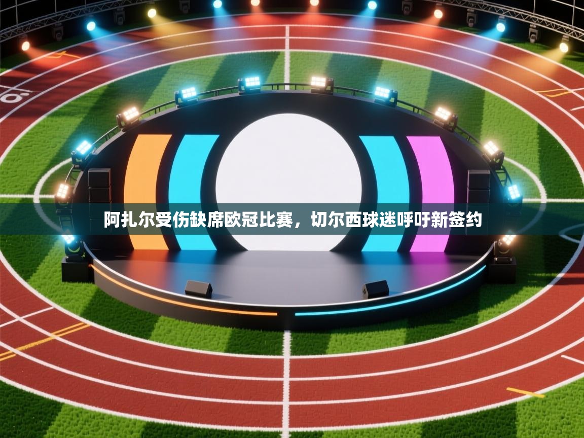 爱游戏娱乐体育官方入口-阿扎尔受伤缺席欧冠比赛,切尔西球迷呼吁新签约  第3张