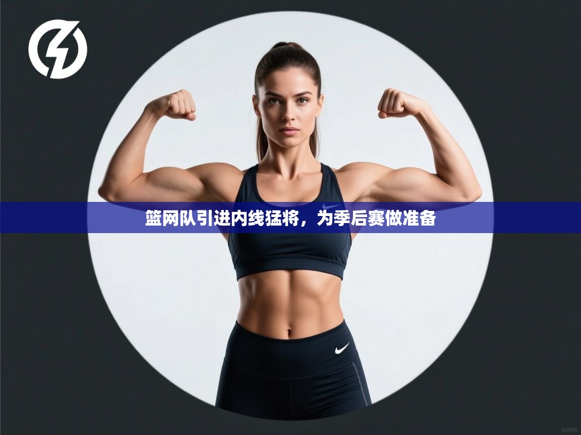 爱游戏体育app-篮网队引进内线猛将，为季后赛做准备