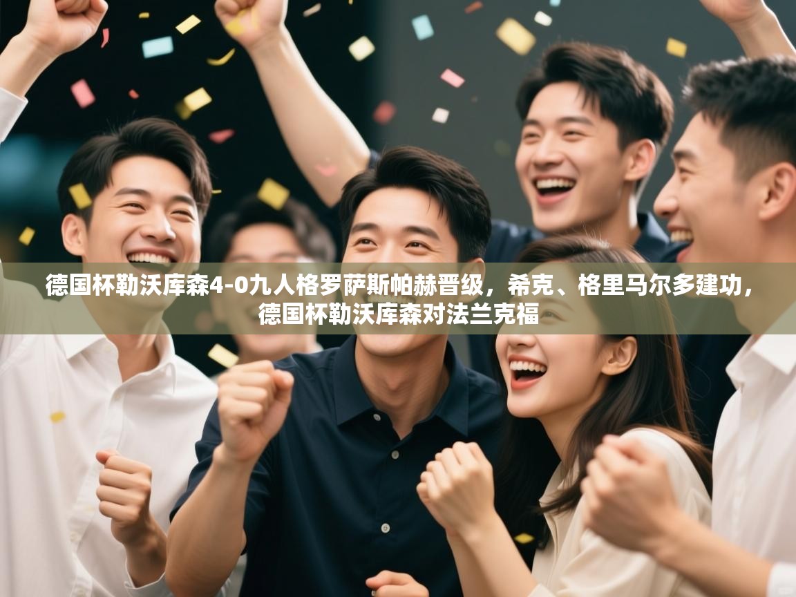 爱游戏娱乐平台信誉好16-德国杯勒沃库森4-0九人格罗萨斯帕赫晋级，希克、格里马尔多建功，德国杯勒沃库森对法兰克福