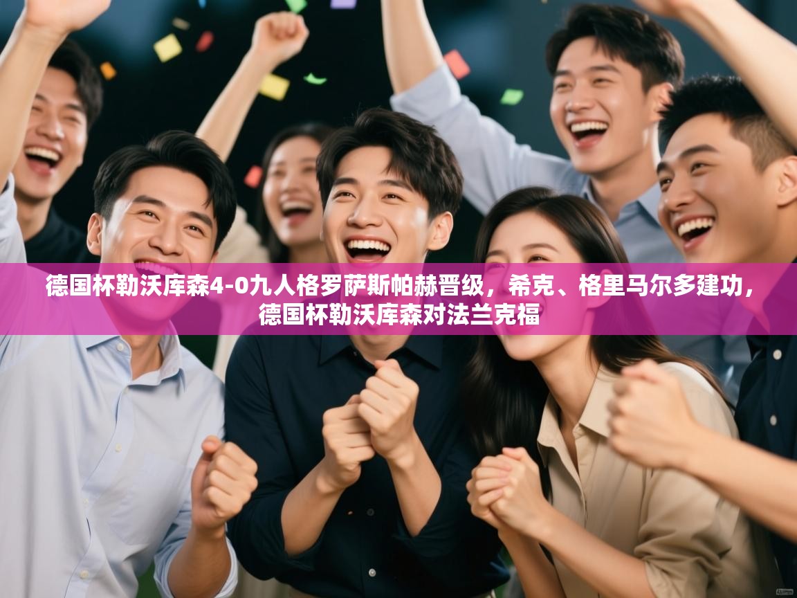 爱游戏娱乐平台信誉好16-德国杯勒沃库森4-0九人格罗萨斯帕赫晋级，希克、格里马尔多建功，德国杯勒沃库森对法兰克福  第4张