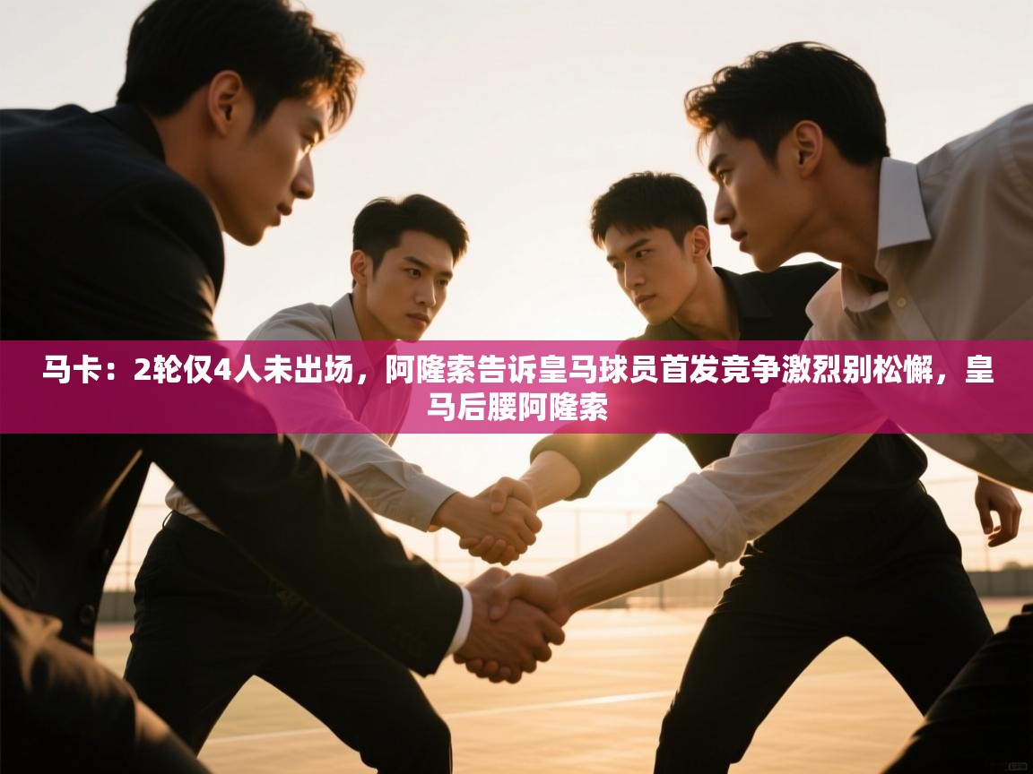 爱游戏娱乐登录-马卡：2轮仅4人未出场，阿隆索告诉皇马球员首发竞争激烈别松懈，皇马后腰阿隆索  第2张
