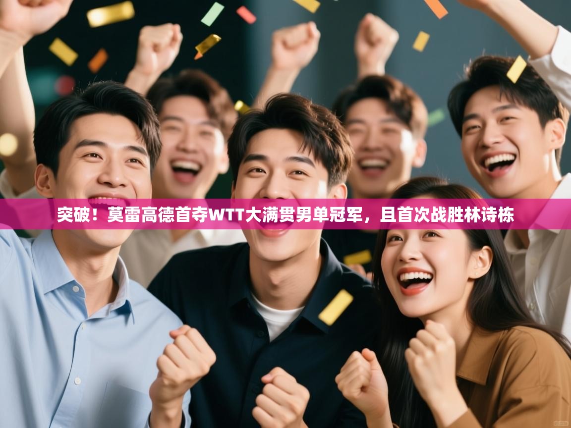 爱游戏体育-突破！莫雷高德首夺WTT大满贯男单冠军，且首次战胜林诗栋  第1张