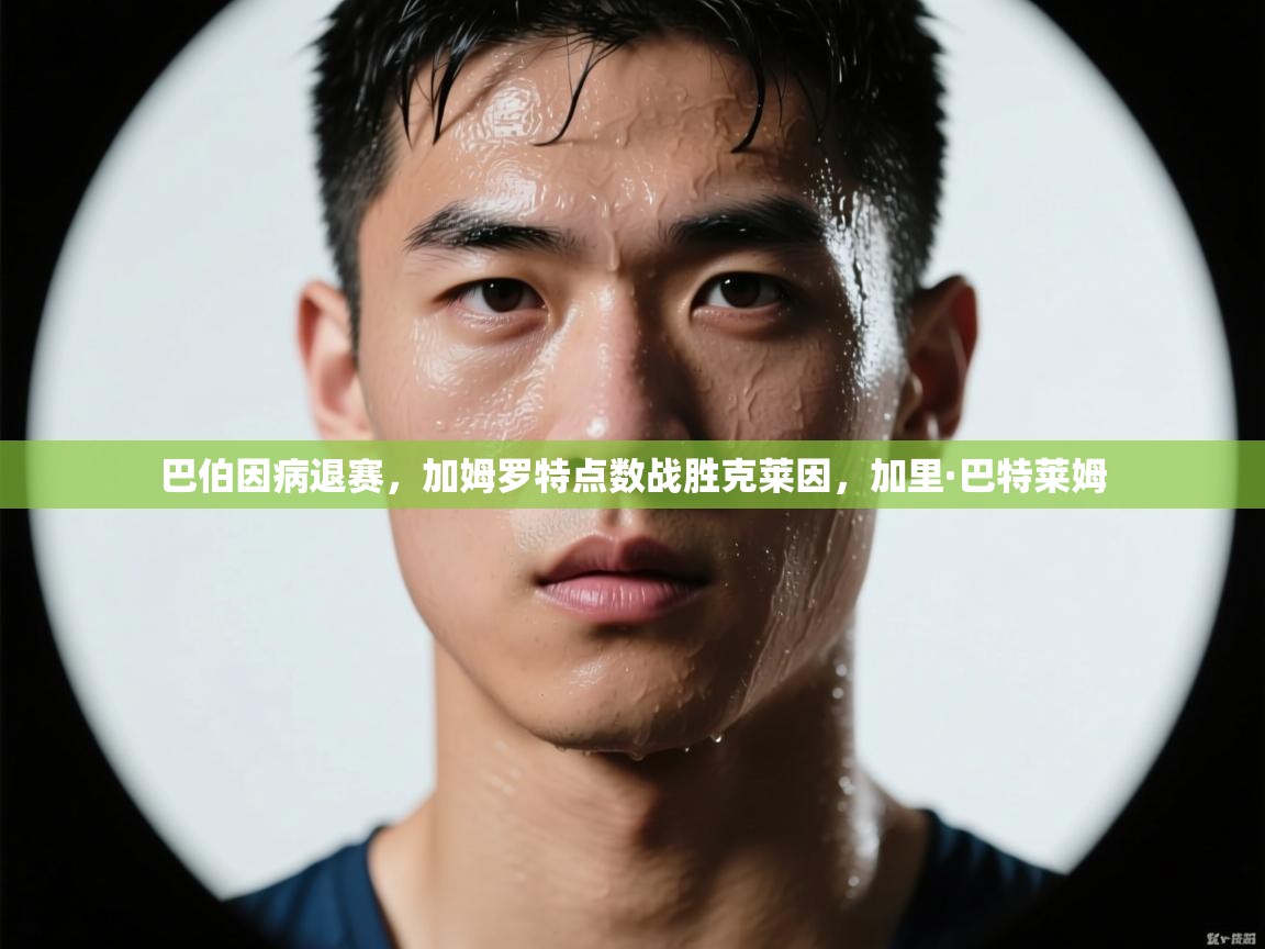 爱游戏影视-巴伯因病退赛,加姆罗特点数战胜克莱因,加里·巴特莱姆 第3张