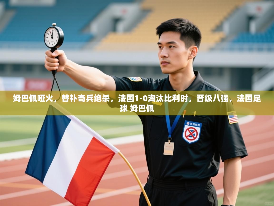 爱游戏厅下载-姆巴佩哑火,替补奇兵绝杀,法国1-0淘汰比利时,晋级八强,法国足球 姆巴佩 第4张
