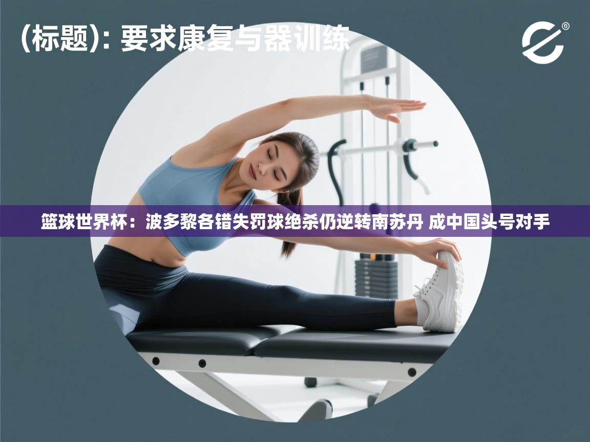 爱游戏娱乐登录-篮球世界杯:波多黎各错失罚球绝杀仍逆转南苏丹 成中国头号对手 第4张