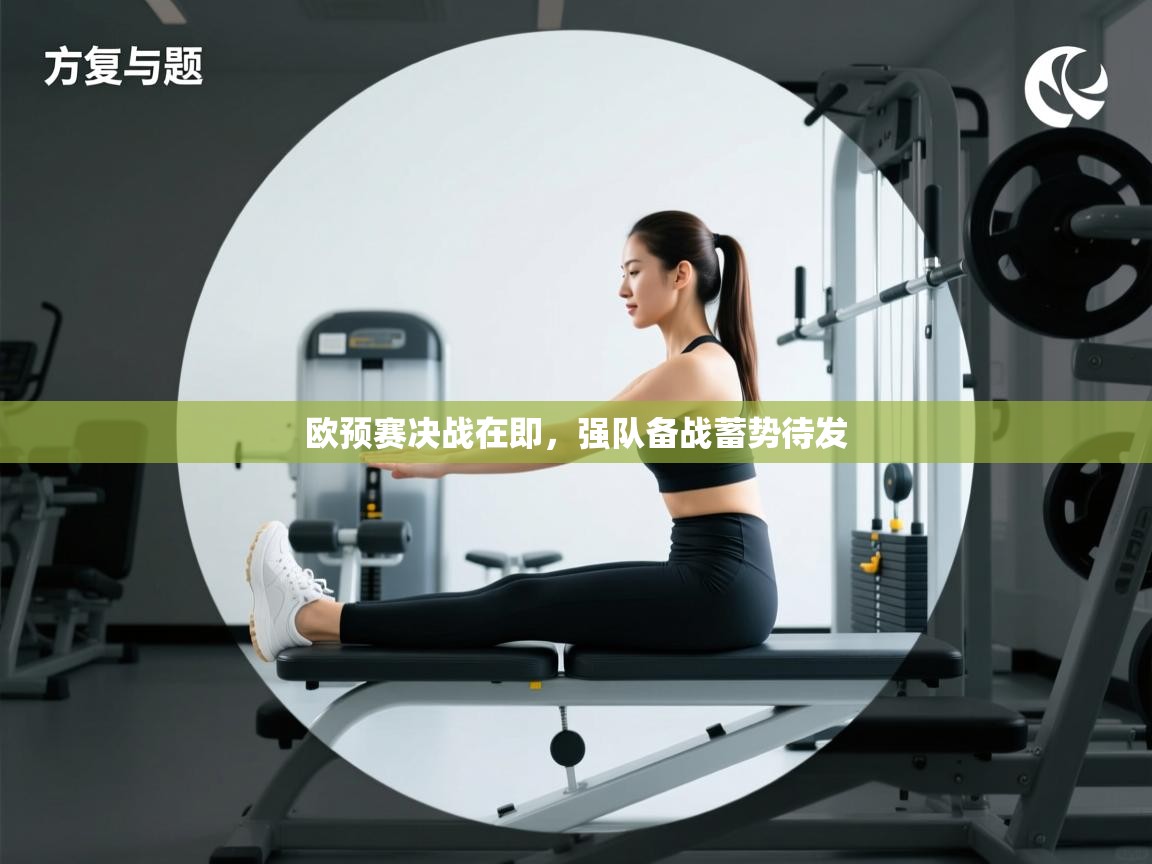 爱游戏体育-欧预赛决战在即，强队备战蓄势待发  第2张