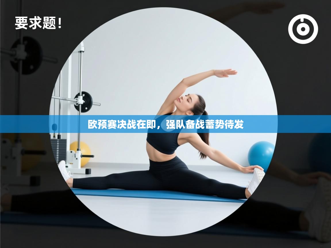 爱游戏体育-欧预赛决战在即，强队备战蓄势待发  第4张