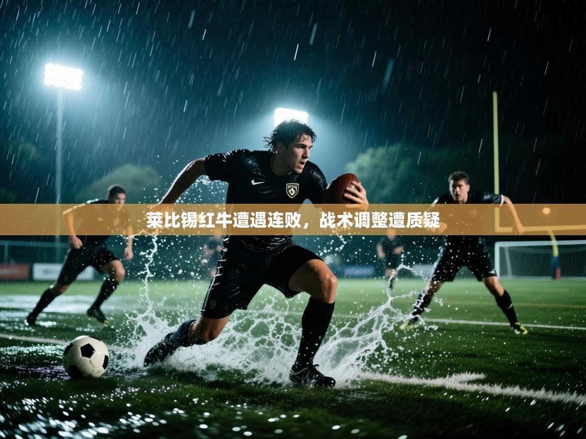 爱游戏直播-莱比锡红牛遭遇连败,战术调整遭质疑 第2张