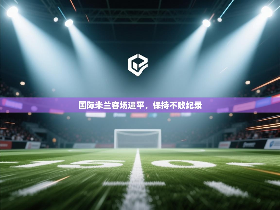 爱游戏体育娱乐赞助罗马-国际米兰客场逼平，保持不败纪录