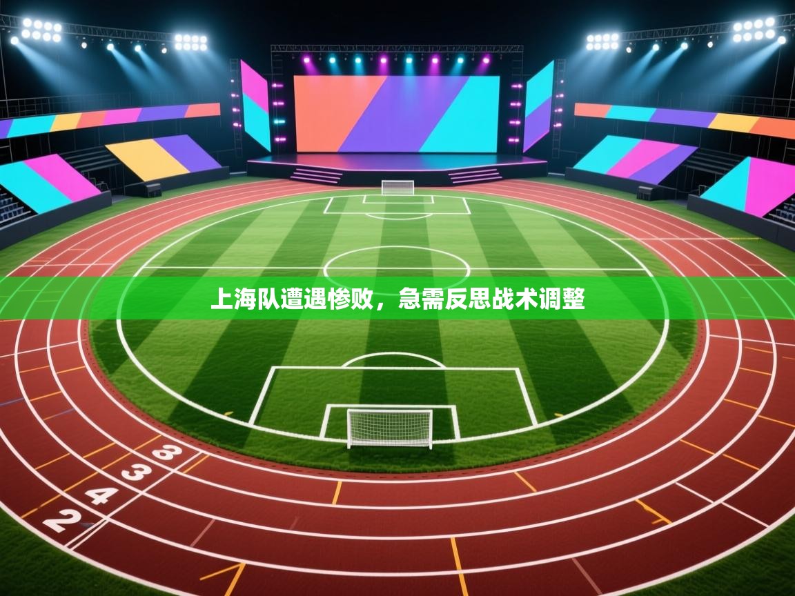 爱游戏在线官网-上海队遭遇惨败，急需反思战术调整