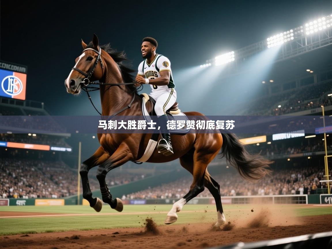 爱游戏真人体育娱乐-马刺大胜爵士,德罗赞彻底复苏