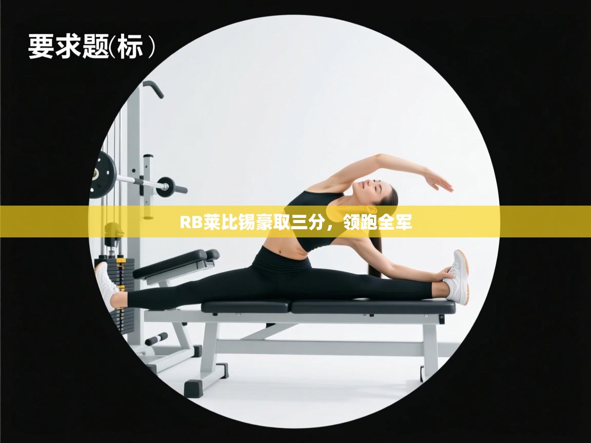 爱游戏体育直播-RB莱比锡豪取三分，领跑全军