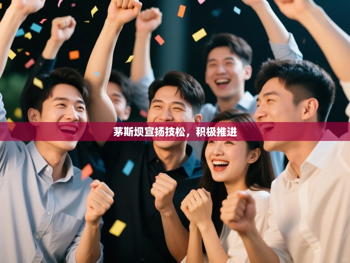 爱游戏娱乐平台-茅斯坝宣扬技松，积极推进  第4张