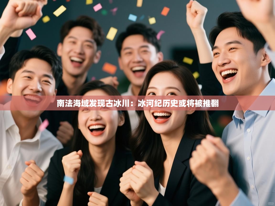 爱游戏体育在线app-南法海域发现古冰川：冰河纪历史或将被推翻  第3张