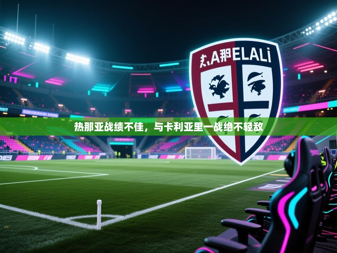 爱游戏体育-热那亚战绩不佳,与卡利亚里一战绝不轻敌