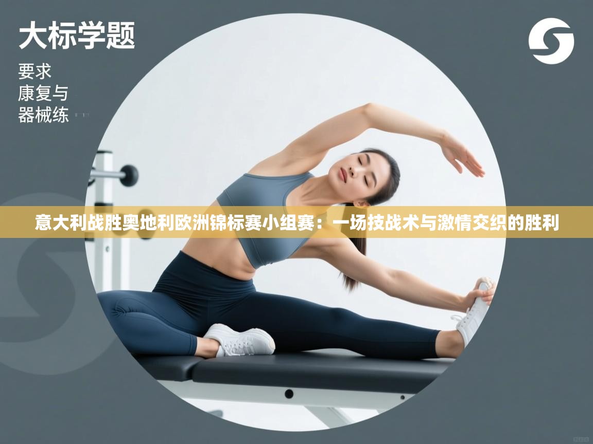 体育互动直播网-意大利战胜奥地利欧洲锦标赛小组赛:一场技战术与激情交织的胜利 第1张