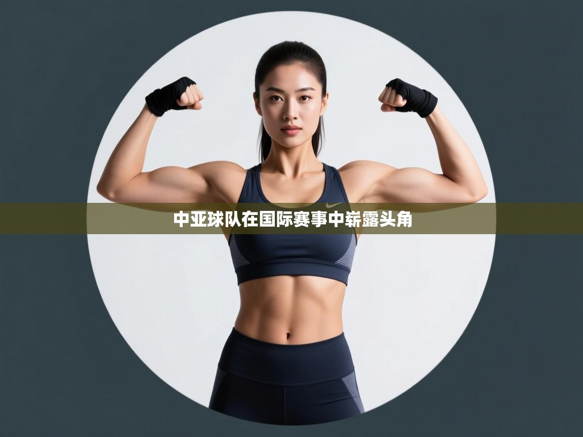 爱游体育直播app-中亚球队在国际赛事中崭露头角 第4张