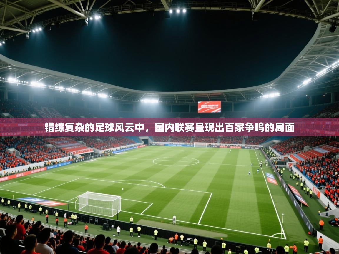 爱游戏影视-错综复杂的足球风云中，国内联赛呈现出百家争鸣的局面  第4张