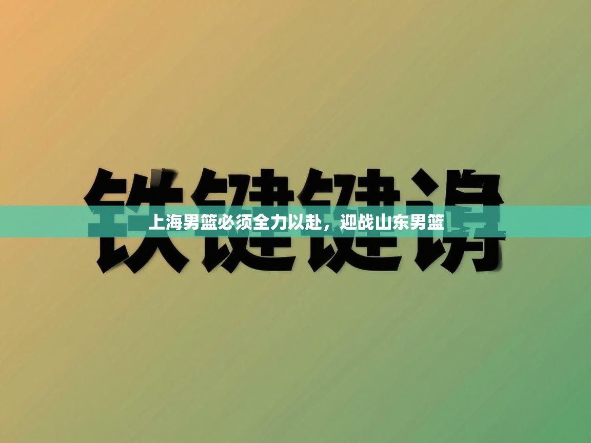 -上海男篮必须全力以赴，迎战山东男篮  第1张
